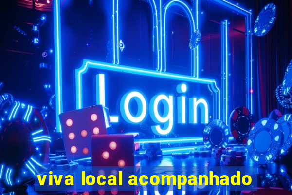 viva local acompanhado